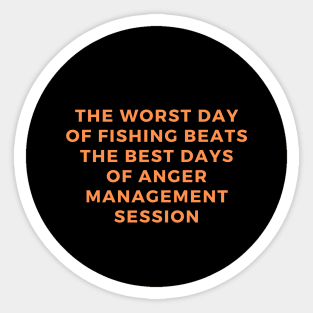 The Worst Day Of Fishing Beats The Best Days Of Anger Management Session Sticker